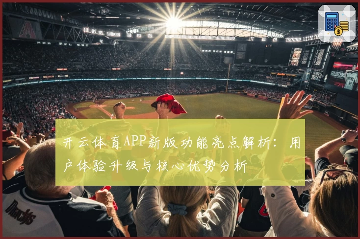 开云体育APP新版功能亮点解析：用户体验升级与核心优势分析