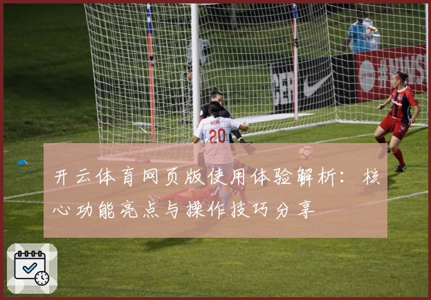 开云体育网页版使用体验解析：核心功能亮点与操作技巧分享